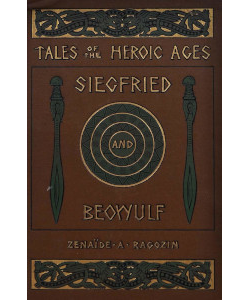 Tales of the Heroic Ages: Siegfried, The Hero of the North and Beowulf, The Hero of the Anglo-Saxons