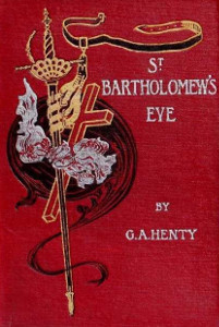 St. Bartholomew's Eve: A Tale of The Huguenot Wars