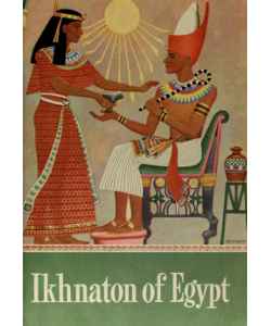 Ikhnaton of Egypt: The Pharaoh Men Remember