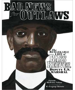 Bad News for Outlaws: The Remarkable Life of Bass Reeves, Deputy U.S. Marshal