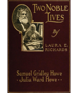 Two Noble Lives: Samuel Gridley Howe, Julia Ward Howe