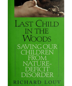 Last Child in the Woods: Saving Our Children From Nature-Deficit Disorder